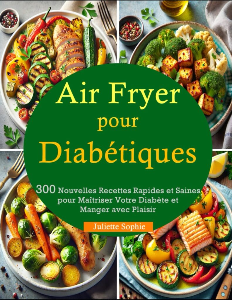 Air Fryer pour Diabétiques: 300 Nouvelles Recettes Rapides et Saines pour Maîtriser Votre Diabète et Manger avec Plaisir
